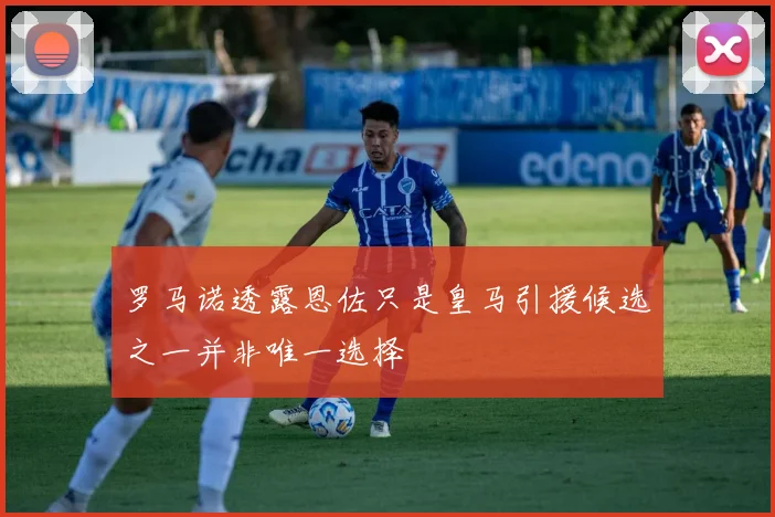 罗马诺透露恩佐只是皇马引援候选之一并非唯一选择