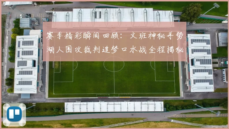 赛季精彩瞬间回顾：文班神秘手势湖人围攻裁判追梦口水战全程揭秘