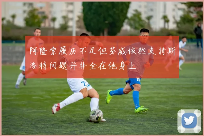 阿隆索履历不足但芬威依然支持斯洛特问题并非全在他身上